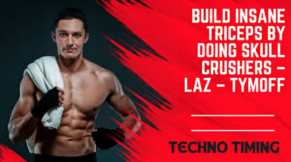 Build Insane Triceps By Doing Skull Crushers - Laz - Tymoff